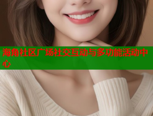 海角社区广场社交互动与多功能活动中心