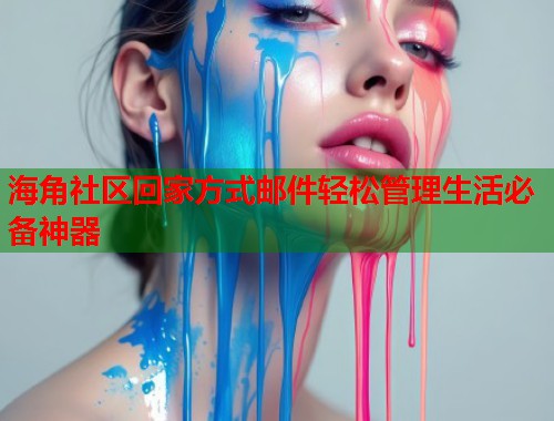 海角社区回家方式邮件轻松管理生活必备神器
