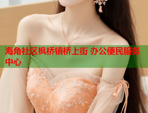 海角社区枫桥镇桥上街 办公便民服务中心