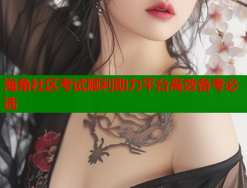 海角社区考试顺利助力平台高效备考必选