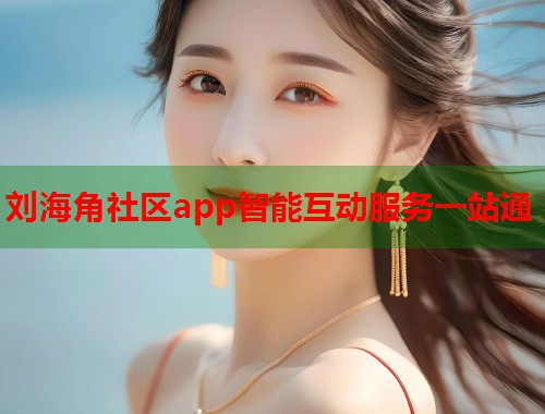 刘海角社区app智能互动服务一站通 刘海角社区app智能互动服务一站通