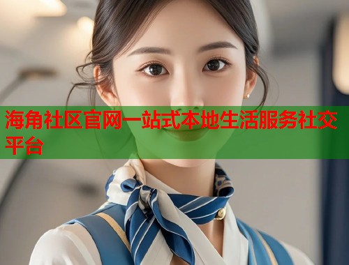海角社区官网一站式本地生活服务社交平台 海角社区官网一站式本地生活服务社交平台