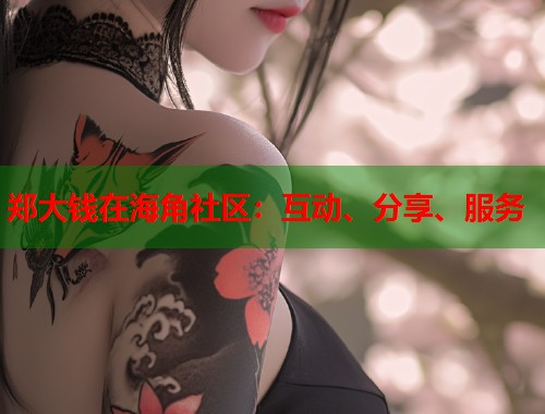 郑大钱在海角社区：互动、分享、服务